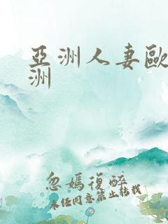 亚洲人妻欧美亚洲