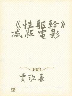 《性躯干》未删减版电影
