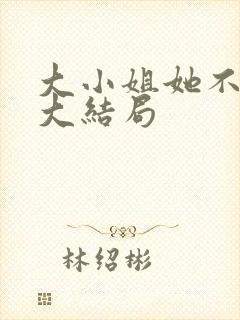 大小姐她不装了大结局