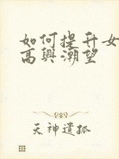 如何提升女性性高兴潮望