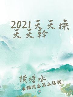 2021天天操天天干