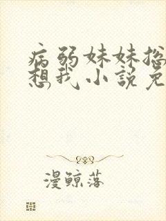 病弱妹妹总是肖想我小说免费