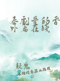 泰剧爱的香气番外篇在线