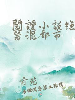 阅读小说绝世神医混都市
