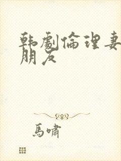 韩剧伦理妻子的朋友
