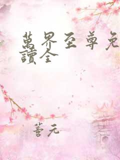 万界至尊免费阅读全