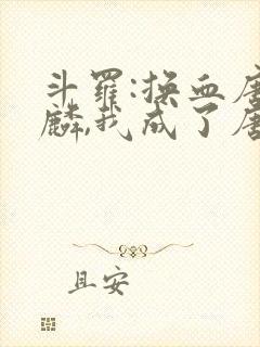 斗罗:换血唐舞麟,我成了唐舞桐