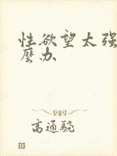 性欲望太强了怎么办