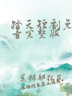 踏天短剧免费观看完整版