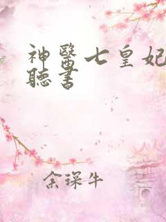 神医七皇妃在线听书