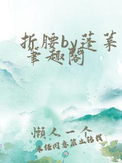 折腰by蓬莱客 笔趣阁