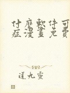 什么软件可以看症漫画免费
