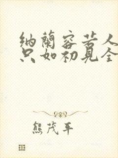 纳兰容若人生若只如初见全文