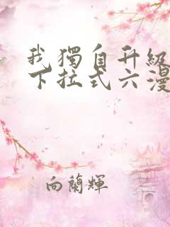 我独自升级漫画下拉式六漫画