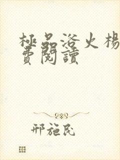 极品浴火杨宇免费阅读