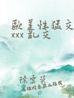 欧美性猛交 xxxx 乱交