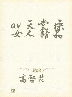 av 天堂 操女人 精品