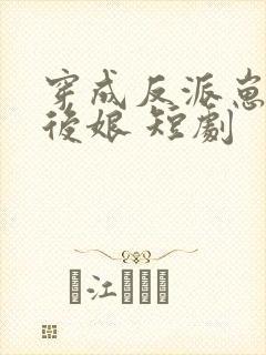 穿成反派崽崽的后娘 短剧