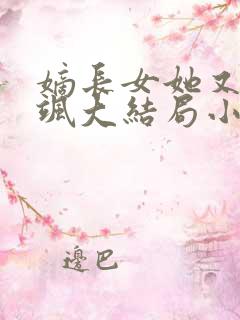 嫡长女她又美又飒大结局小说
