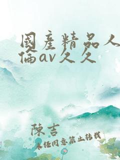 国产精品人妻人伦av久久