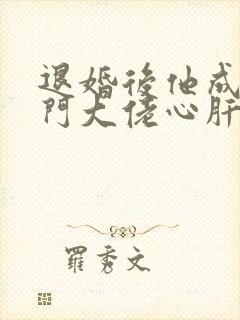 退婚后他成了豪门大佬心肝宠