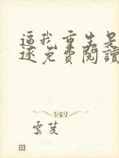 逼我重生是吧程逐免费阅读全文作者