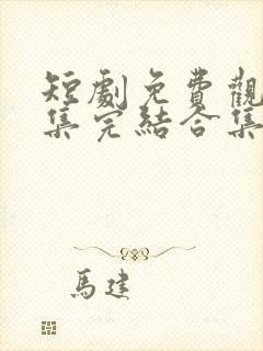 短剧免费观看全集完结合集