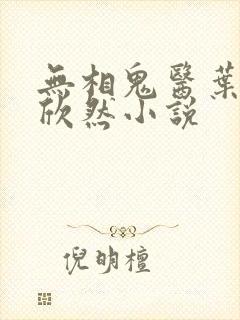 无相鬼医叶尘纪欣然小说