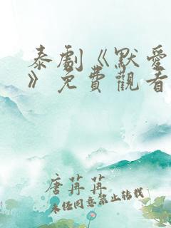 泰剧《默爱之吻》免费观看
