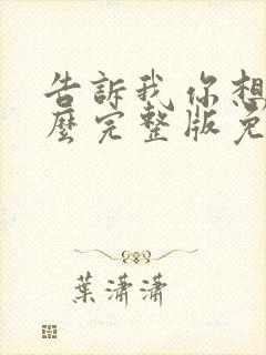 告诉我你想要什么完整版免费观看