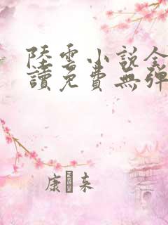 陆云小说全文阅读免费无弹窗