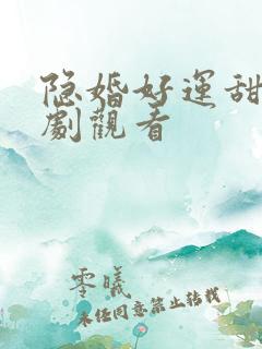 隐婚好运甜妻短剧观看