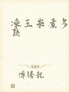 冻玉米煮多久会熟