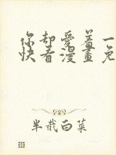 你却爱着一个他快看漫画免费观看