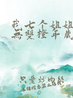 我七个姐姐绝世无双橙年岁月