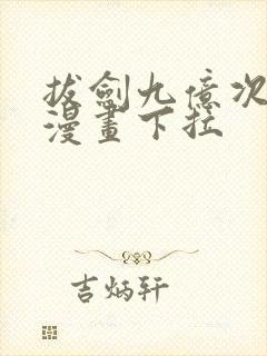 拔剑九亿次免费漫画下拉