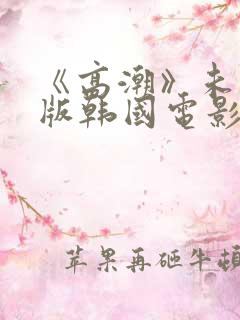 《高潮》未删减版韩国电影