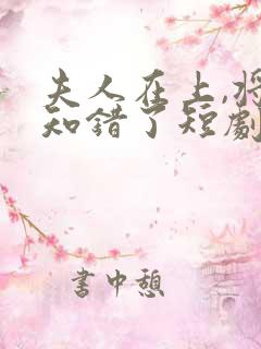 夫人在上,将军知错了短剧免费观看全集