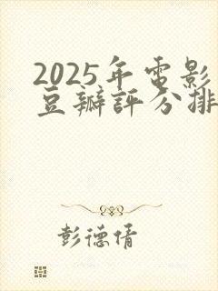 2025年电影豆瓣评分排行榜