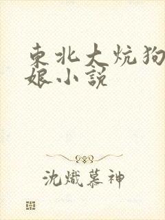 东北大炕狗儿日娘小说