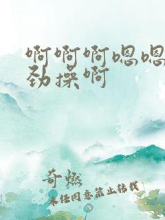 啊啊啊嗯嗯嗯使劲操啊