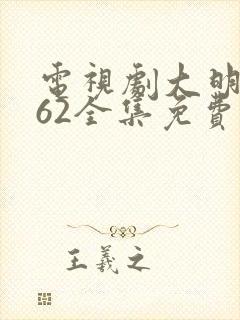 电视剧大明风华62全集免费观看
