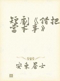 短剧《错把平台当本事》