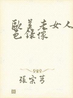 欧美老女人的黄色录像