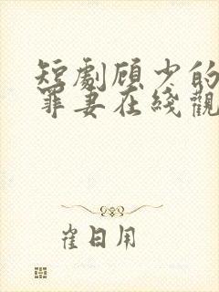 短剧顾少的隐婚罪妻在线观看