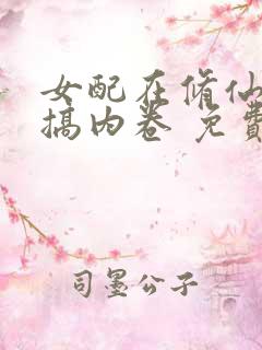 女配在修仙文里搞内卷 免费阅读
