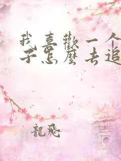 我喜欢一个女孩子怎么去追