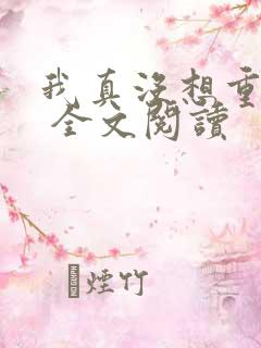 我真没想重生啊 全文阅读