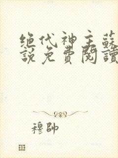 绝代神主苏莫小说免费阅读无弹窗
