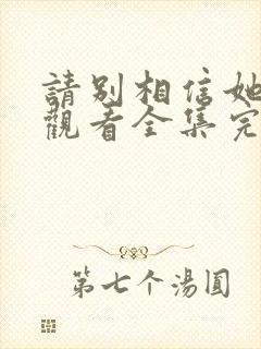请别相信她免费观看全集完整版